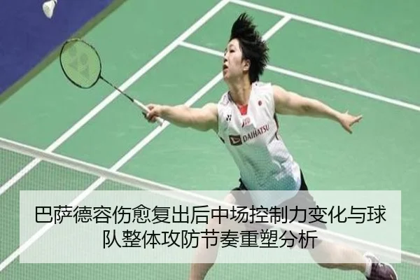巴萨德容伤愈复出后中场控制力变化与球队整体攻防节奏重塑分析