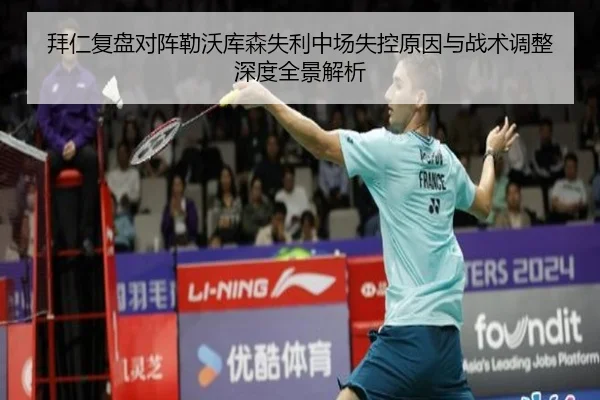 拜仁复盘对阵勒沃库森失利中场失控原因与战术调整深度全景解析（kaiyun）