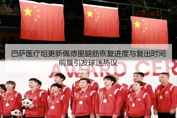 巴萨医疗组更新佩德里腿筋恢复进度与复出时间前景引发球迷热议（kaiyun）