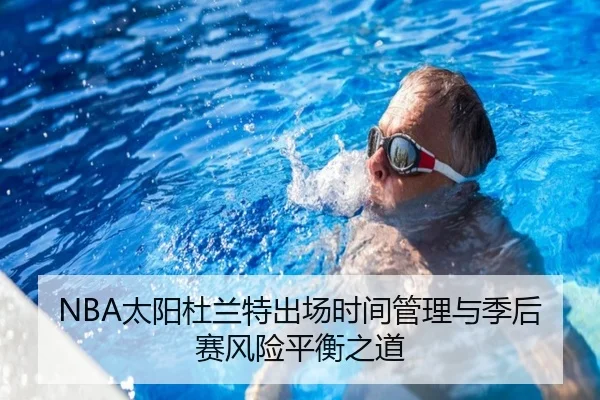 NBA太阳杜兰特出场时间管理与季后赛风险平衡之道 - kaiyun