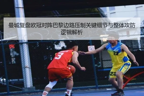 曼城复盘欧冠对阵巴黎边路压制关键细节与整体攻防逻辑解析（kaiyun）